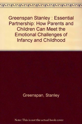 The Essential Partnership: How Parents and Children Can Meet the Emotional Challenges of Infancy... (9780140093742) by Greenspan, Stanley; Greenspan, Nancy Thorndike