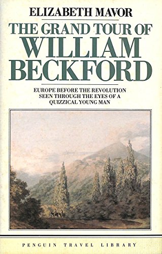 The Grand Tour of William Beckford - Europe before the Revolution seen through the Eyes of a Quiz...