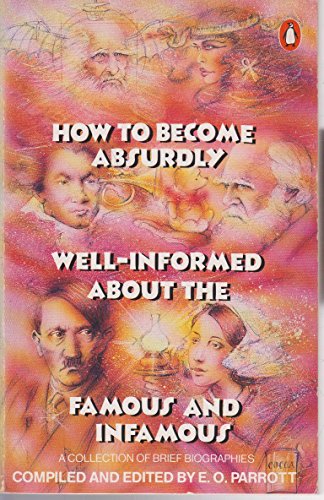 Stock image for How to Become Absurdly Well-informed about the Famous and Infamous: A Collection of Brief Biographies for sale by Ergodebooks