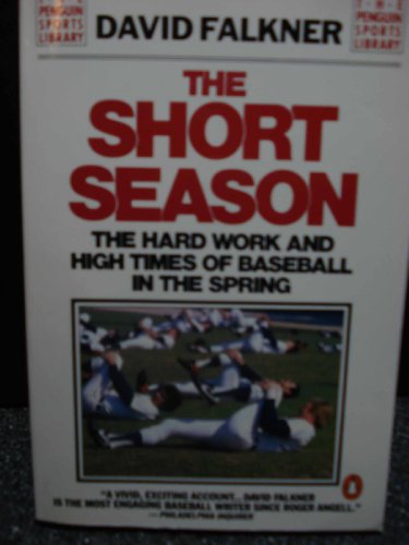 9780140098501: The Short Season: The Hard Work And High Times of Baseball in the Spring