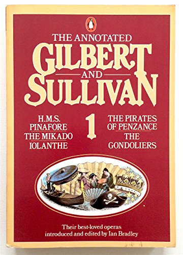 Imagen de archivo de The Annotated Gilbert And Sullivan 1: H.M.S. Pinafore; the Pirates of Penzance; Iolanthe; the Mikado; the Gondoliers a la venta por WorldofBooks