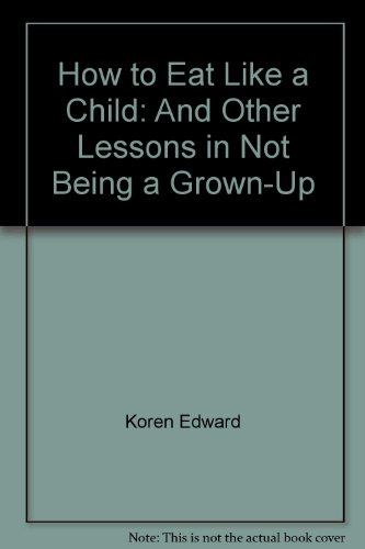 Imagen de archivo de How to Eat Like a Child: And Other Lessons in Not Being a Grown-Up a la venta por SecondSale
