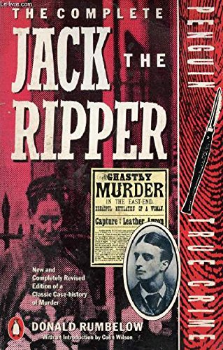 The Complete Jack the Ripper. New and Completely Revised Edition of a Classic Case-History of Murder