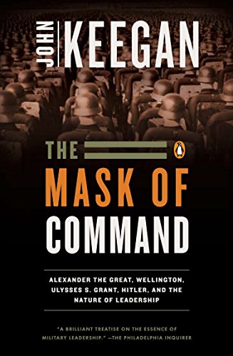9780140114065: The Mask of Command: Alexander the Great, Wellington, Ulysses S. Grant, Hitler, and the Nature of Lea dership