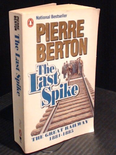9780140117639: The Last Spike: The Great Railway, 1881-1885