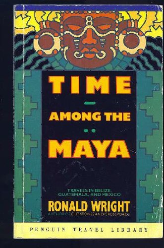 9780140120387: Time Among the Maya: Travels in Belize, Guatemala, And Mexico