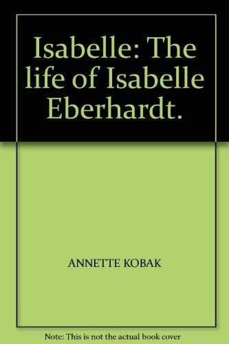 Imagen de archivo de Isabelle : The Life of Isabelle Eberhardt a la venta por Susan B. Schreiber