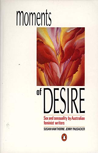 Stock image for Moments of Desire Sex and Sensuality by Australian Feminist Writers for sale by Willis Monie-Books, ABAA