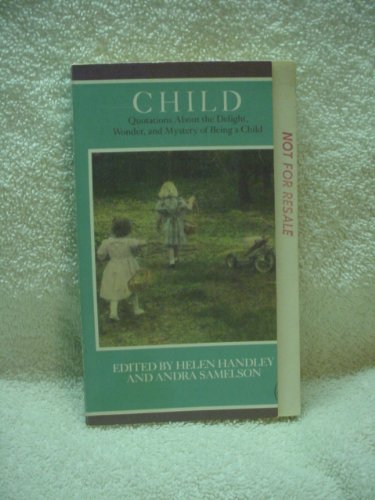 Stock image for Child: Quotations About the Delight, Wonder, and Mystery of Being a Child for sale by Colorado's Used Book Store