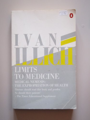 Limits to Medicine: Medical Nemesis - The Expropriation of Health (Penguin Social Sciences) (9780140136159) by I Illich