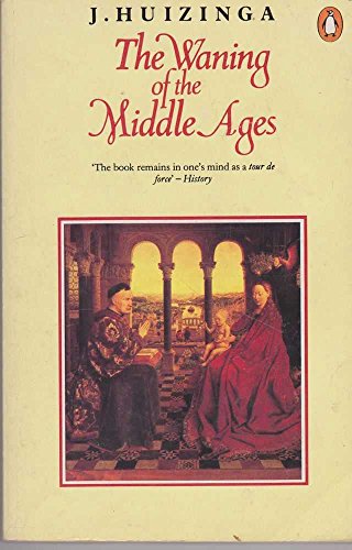 9780140137026: The Waning of the Middle Ages: A Study of the Forms of Life, Thought,And Art in France And the Netherlands in the Fourteenth And Fifteenth Centuries