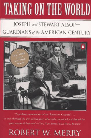 Imagen de archivo de Taking on the World : Joseph and Stewart Alsop, Guardians of the American Century a la venta por Better World Books: West