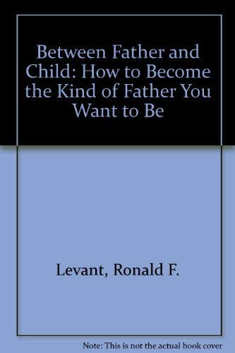 Beispielbild fr Between Father and Child: How to Become the Kind of Father You Want to Be zum Verkauf von Ergodebooks
