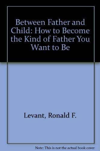 Stock image for Between Father and Child: How to Become the Kind of Father You Want to Be for sale by HPB-Diamond