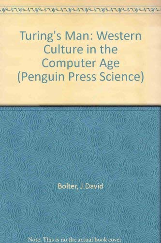 Turing's Man: Western Culture in the Computer Age (Penguin Press Science) (9780140156164) by J.DAVID BOLTER
