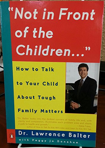 Not in Front of the Children: How to Talk to Your Child About Tough Family Matters (9780140158335) by Balter, Lawrence; Donahue, Peggy Jo