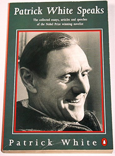 9780140159332: Patrick White Speaks: The Collected Essays, Articles And Speeches of the Nobel Prize Winning Novelist