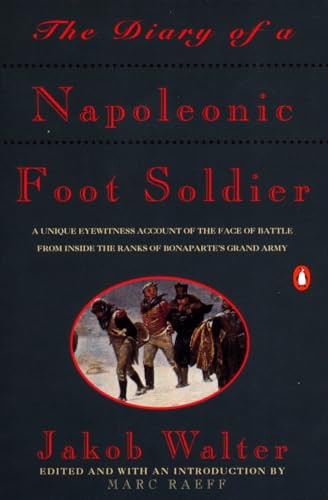 Imagen de archivo de The Diary of a Napoleonic Foot Soldier: A Unique Eyewitness Account of the Face of Battle from Inside the Ranks of Bonaparte's Grand Army a la venta por Eighth Day Books, LLC