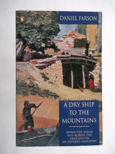 Stock image for A dry ship to the mountains: Down the Volga and across the Caucasus in my father's footsteps for sale by MusicMagpie