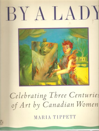 Imagen de archivo de By a Lady : Celebrating Three Centuries of Art by Canadian Women a la venta por SecondSale