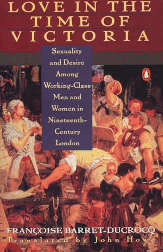 Beispielbild fr Love in the Time of Victoria: Sexuality and Desire Among Working-Class Men and Women in Nineteenth-Century London zum Verkauf von Aynam Book Disposals (ABD)