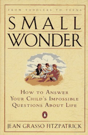 Beispielbild fr Small Wonder: How to Answer Your Child's Impossible Questions About Life zum Verkauf von Wonder Book