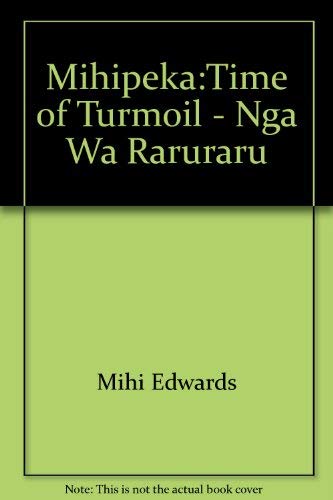 Mihipeka Time of Turmoil Nga Wa Raruraru