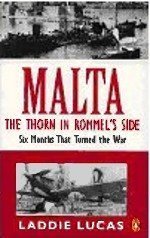 Malta: The Thorn in Rommel's Side,Six Months That Turned the War - Lucas, Laddie