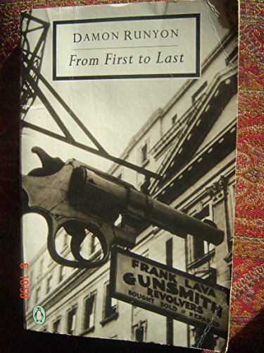 9780140183603: From First to Last: Containing All the Stories not Included in Damon Runyon On Broadway: The First Stories; Stories a La Carte; the Last Stories; Written in Sickness (Twentieth Century Classics S.)