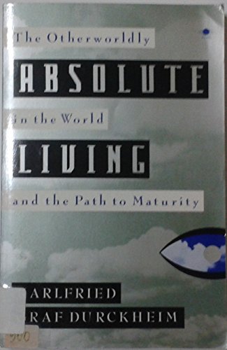 Absolute Living: The Otherworldly in the World and the Path to Maturity (9780140194524) by Karlfried Graf Durckheim