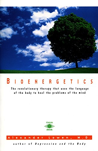 Bioenergetics : The Revolutionary Therapy That Uses the Language of the Body to Heal the Problems of the Mind - Lowen, Alexander