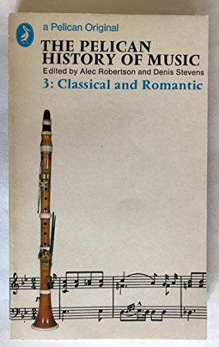 Beispielbild fr The Pelican History of Music: 3, Classical And Romantic: Classical and Romantic v. 3 (A pelican original) zum Verkauf von AwesomeBooks