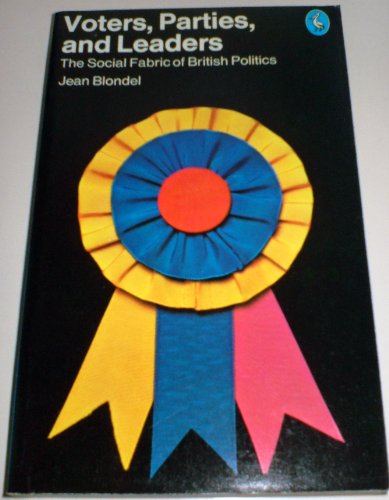 Voters, parties and leaders: The social fabric of British politics (Pelican books) (9780140206388) by Blondel, Jean