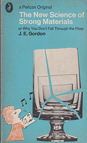 The New Science of Strong Materials: Or, Why You Don't Fall Through the Floor (Pelican S.) - J. Gordon