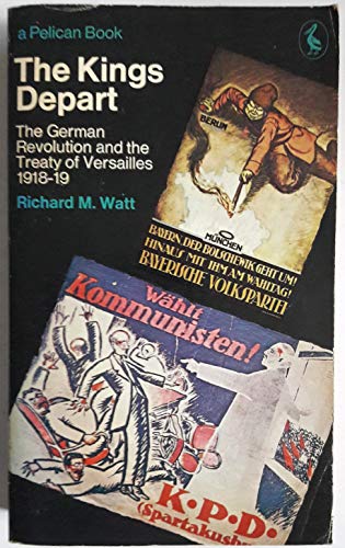 Stock image for The Kings Depart: The German Revolution And the Treaty of Versailles 1918-1919 (Pelican S.) for sale by WorldofBooks