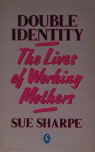 Double Identity. The Lives of Working Mothers (Pelican Book) - Sue Sharpe