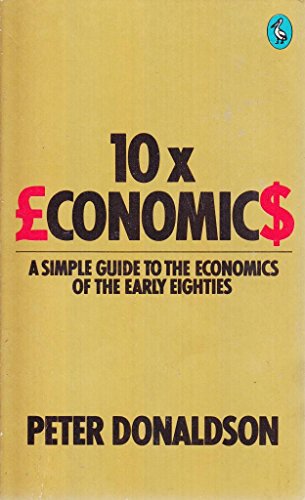 Imagen de archivo de 10 X Economics: A Simple Guide to the Economics of the Early Eighties (Pelican S.) a la venta por WorldofBooks