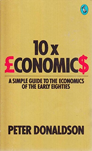 Stock image for 10 X Economics: A Simple Guide to the Economics of the Early Eighties (Pelican S.) for sale by WorldofBooks