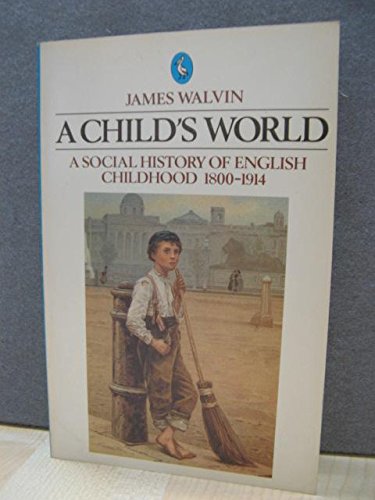 9780140223897: A Child's World: A Social History of English Childhood 1800-1914 (Pelican S.)