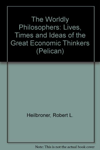 Stock image for Worldly Philosophers : Lives, Times and Ideas of the Great Economic Thinkers for sale by Better World Books