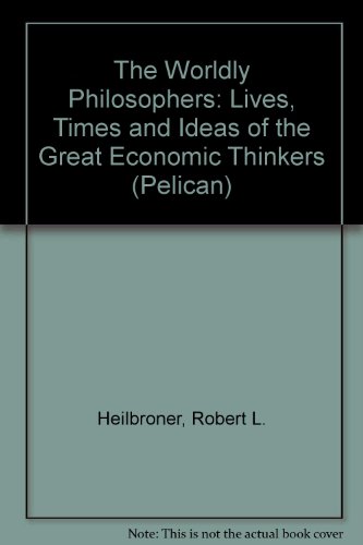9780140224825: The Worldly Philosophers: Lives, Times and Ideas of the Great Economic Thinkers (Pelican)
