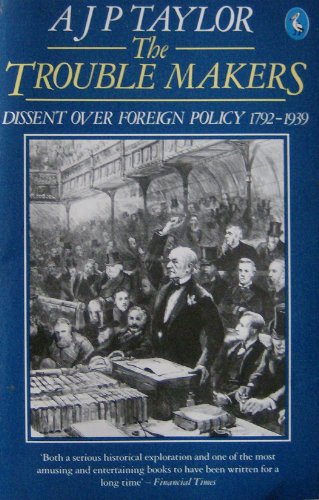 Beispielbild fr The Trouble Makers: Dissent Over Foreign Policy 1792-1939 zum Verkauf von WorldofBooks