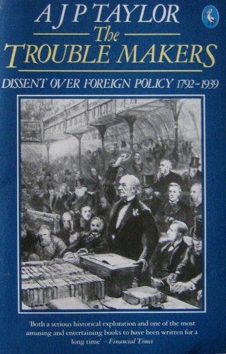 Stock image for The Trouble Makers: Dissent Over Foreign Policy 1792-1939 for sale by WorldofBooks