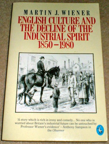 'ENGLISH CULTURE AND THE DECLINE OF THE INDUSTRIAL SPIRIT, 1850-1980 (PELICAN)'