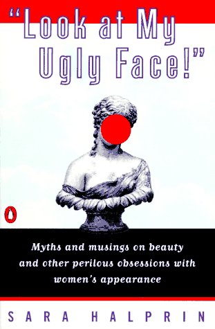 9780140234923: Look at my Ugly Face: Myths And Musings On Beauty And Other Perilous Obsessions with Women's Appearance