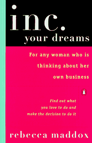 Inc. Your Dreams: For Any Woman Who Is Thinking About Her Own Business (9780140235371) by Maddox, Rebecca
