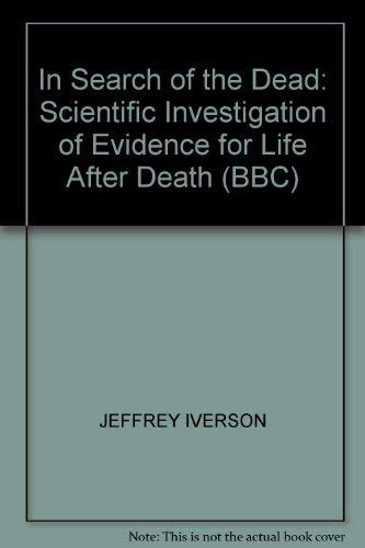 In Search of the Dead - a Scientific Investigation of Evidence for Life After Death