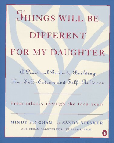 Stock image for Things Will Be Different for My Daughter: A Practical Guide to Building Her Self-Esteem and Self-Reliance for sale by Your Online Bookstore