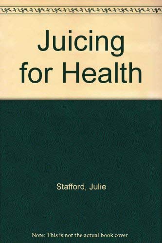 Stock image for Julie Stafford's Juicing For Health: Over 200 Recipes For Fruit & Vegetable Juices, Soups, Smoothies & Sorbets for sale by Goldstone Books