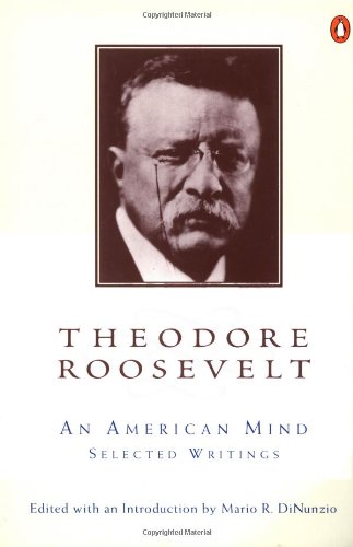 9780140245202: Theodore Roosevelt: An American Mind:Selected Writings: An American Mind : a Selection from His Writings